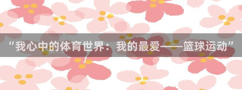 海南MK体育官网下载：“我心中的体育世界：我的最爱—
